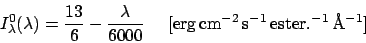 \begin{displaymath}
I_\lambda^0(\lambda) = {13 \over 6} - {\lambda \over 6000}
\...
... { \rm erg \, cm^{-2} \, s^{-1} \, ester.^{-1} \, \AA^{-1} } ]
\end{displaymath}