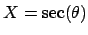$X = \sec(\theta)$