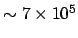 $\sim 7 \times 10^5$