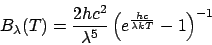 \begin{displaymath}B_\lambda(T) = {{2 h c^2}\over{\lambda^5}} \left(e^{{h c}\over{\lambda k T}} - 1\right)^{-1}\end{displaymath}