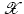 $ \mathscr{X}$