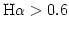 $ \hbox{H\small {$\alpha$}}>0.6$