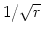 $ 1/\sqrt {r}$
