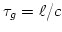 $ \tau_{g}=\ell/c$